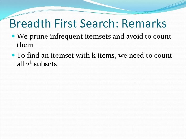 Breadth First Search: Remarks We prune infrequent itemsets and avoid to count them To
