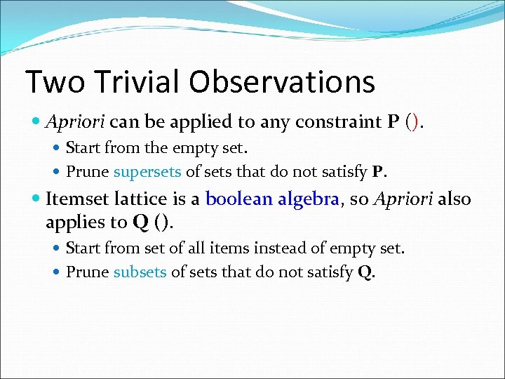 Two Trivial Observations Apriori can be applied to any constraint P (). Start from