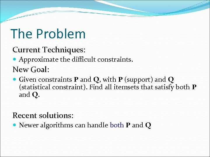 The Problem Current Techniques: Approximate the difficult constraints. New Goal: Given constraints P and