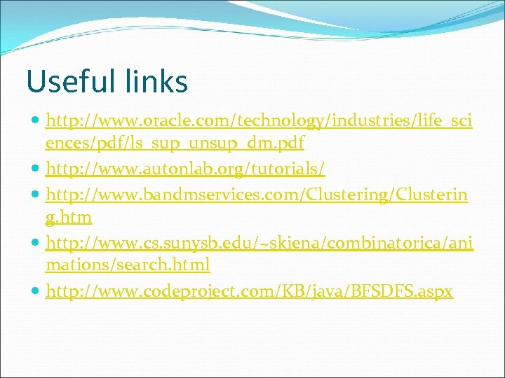 Useful links http: //www. oracle. com/technology/industries/life_sci ences/pdf/ls_sup_unsup_dm. pdf http: //www. autonlab. org/tutorials/ http: //www.