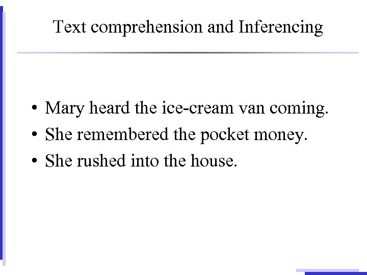 Text comprehension and Inferencing • Mary heard the ice-cream van coming. • She remembered