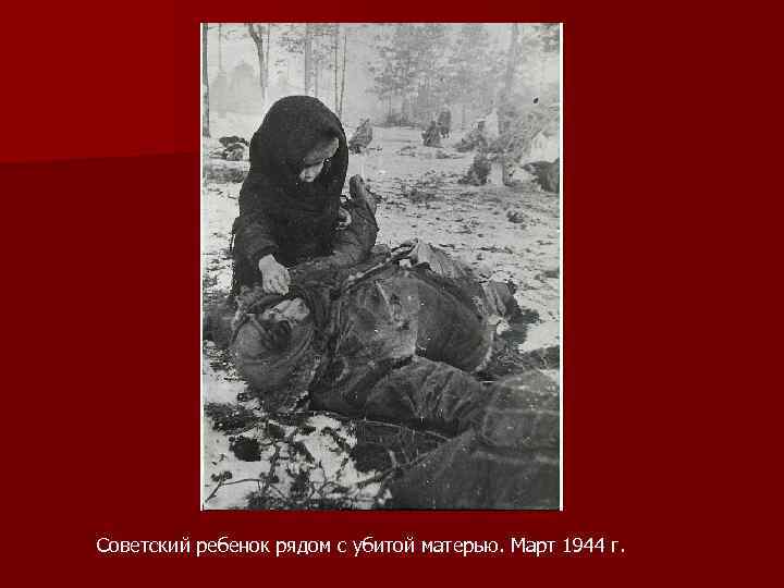 Советский ребенок рядом с убитой матерью. Март 1944 г. 