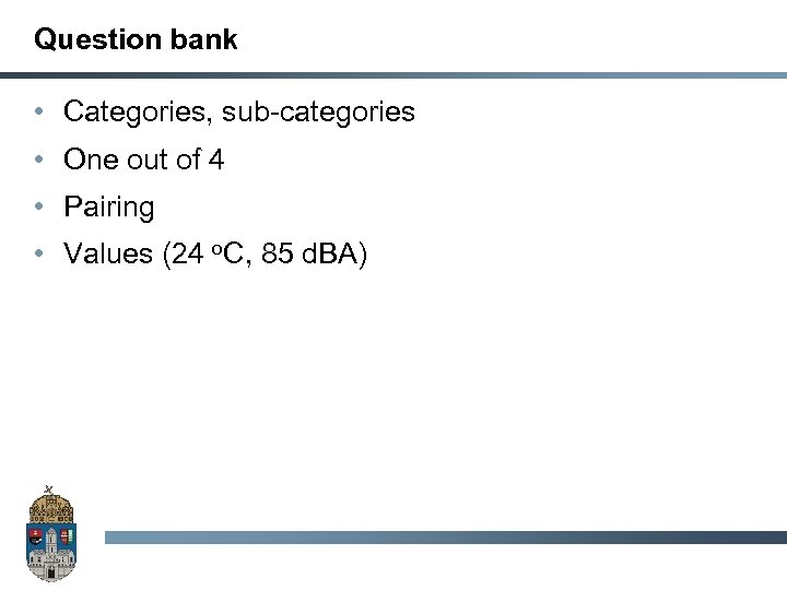 Question bank • Categories, sub-categories • One out of 4 • Pairing • Values