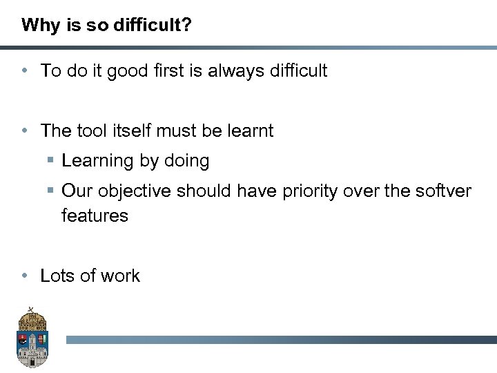 Why is so difficult? • To do it good first is always difficult •