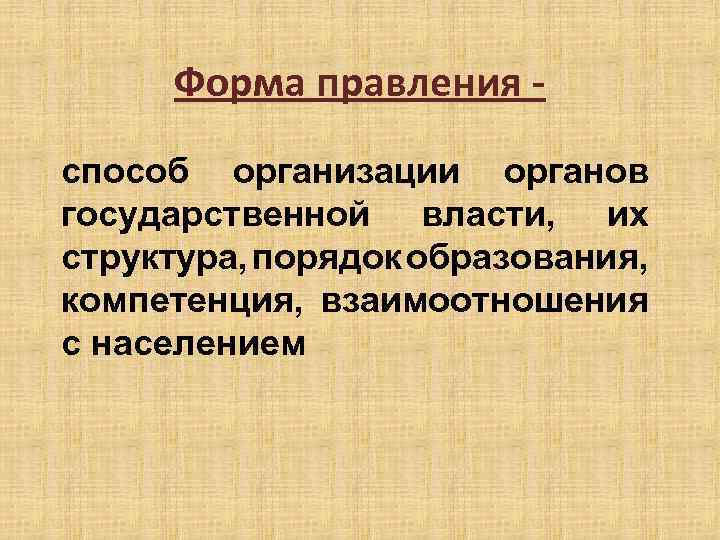 Форма правления способ организации органов государственной власти, их структура, порядок образования, компетенция, взаимоотношения с