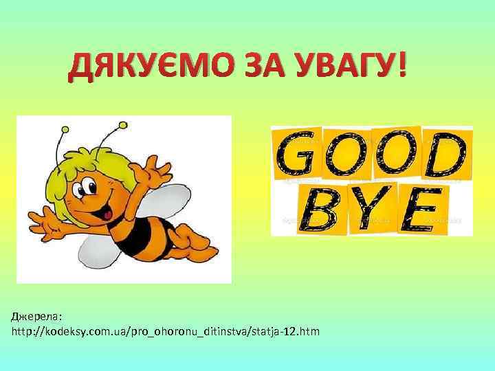 ДЯКУЄМО ЗА УВАГУ! Джерела: http: //kodeksy. com. ua/pro_ohoronu_ditinstva/statja-12. htm 