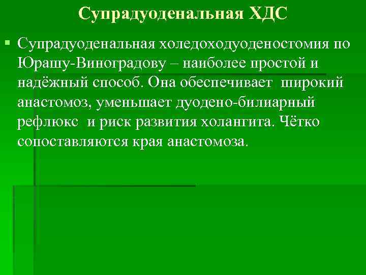 Супрадуоденальная ХДС § Супрадуоденальная холедоходуоденостомия по Юрашу-Виноградову – наиболее простой и надёжный способ. Она