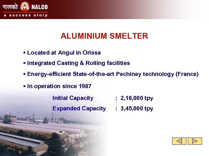 ALUMINIUM SMELTER § Located at Angul in Orissa § Integrated Casting & Rolling facilities