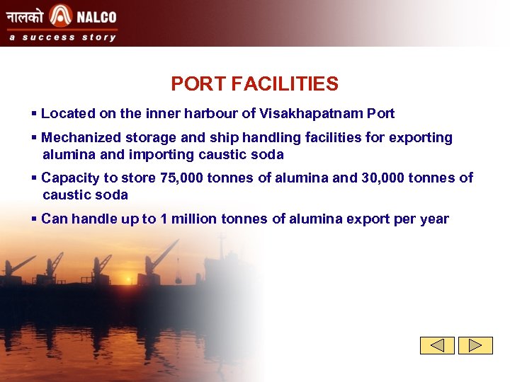 PORT FACILITIES § Located on the inner harbour of Visakhapatnam Port § Mechanized storage