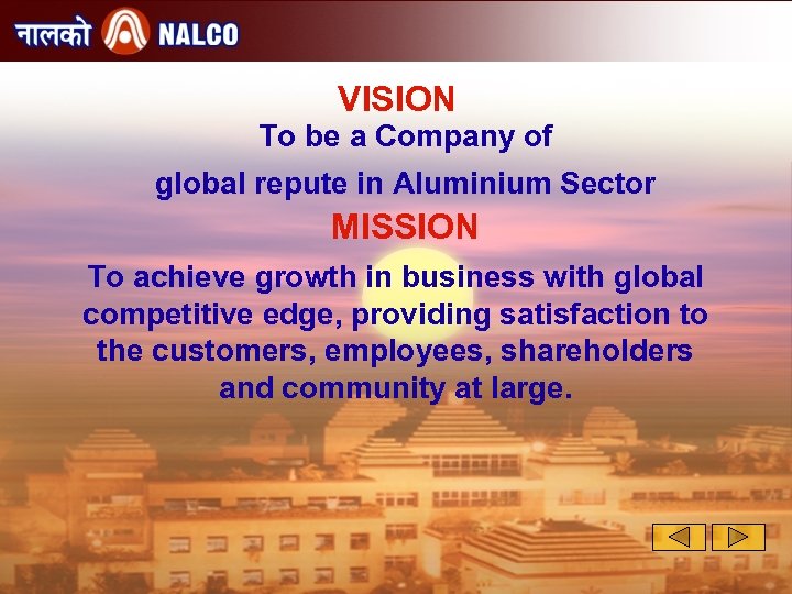 VISION To be a Company of global repute in Aluminium Sector MISSION To achieve