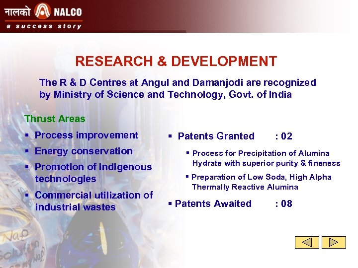 RESEARCH & DEVELOPMENT The R & D Centres at Angul and Damanjodi are recognized