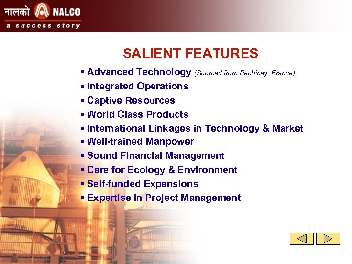 SALIENT FEATURES § Advanced Technology (Sourced from Pechiney, France) § Integrated Operations § Captive