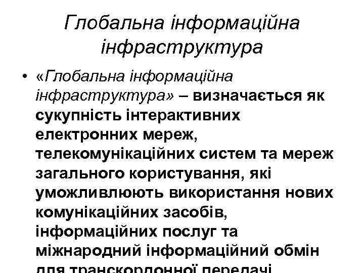 Глобальна інформаційна інфраструктура • «Глобальна інформаційна інфраструктура» – визначається як сукупність інтерактивних електронних мереж,