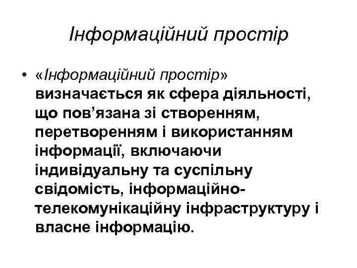 Інформаційний простір • «Інформаційний простір» визначається як сфера діяльності, що пов’язана зі створенням, перетворенням
