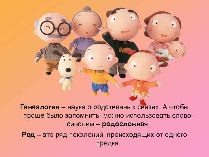 Генеалогия – наука о родственных связях. А чтобы проще было запомнить, можно использовать словосиноним