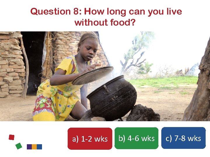 Question 8: How long can you live without food? a) 1 -2 wks b)