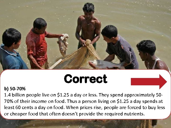 Correct b) 50 -70% 1. 4 billion people live on $1. 25 a day