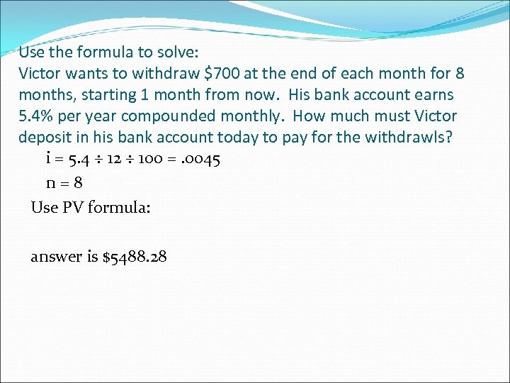 Use the formula to solve: Victor wants to withdraw $700 at the end of