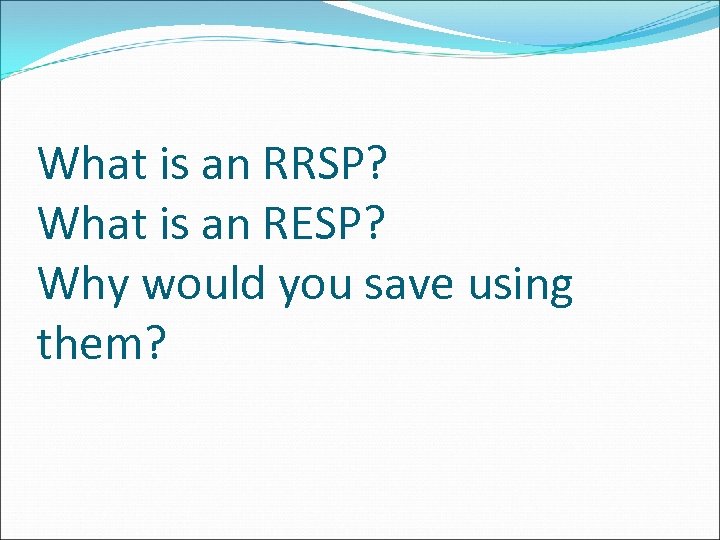 What is an RRSP? What is an RESP? Why would you save using them?