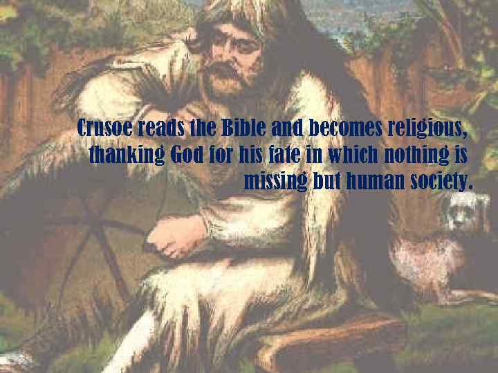  Crusoe reads the Bible and becomes religious, thanking God for his fate in