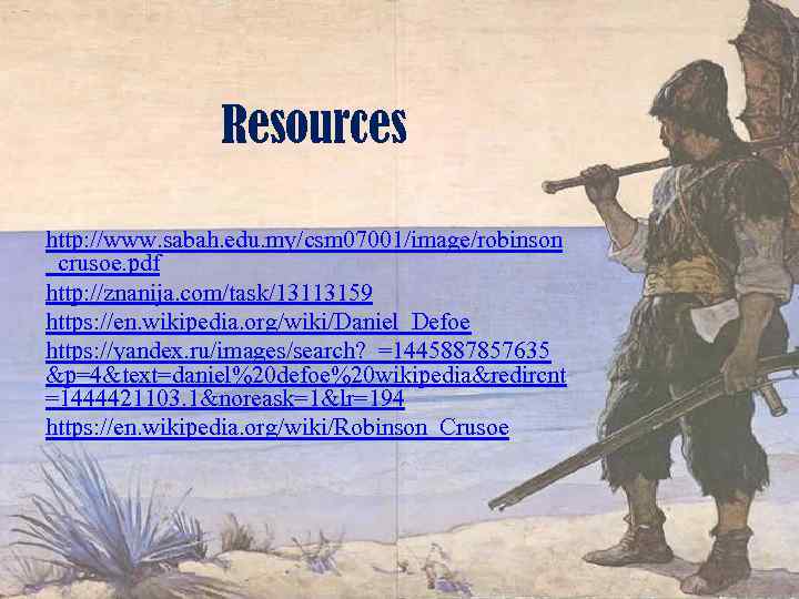 Resources http: //www. sabah. edu. my/csm 07001/image/robinson _crusoe. pdf http: //znanija. com/task/13113159 https: //en.