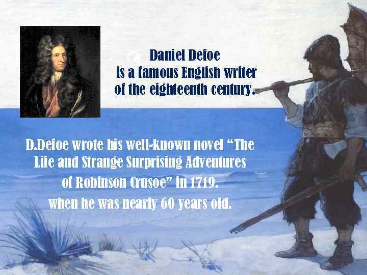 Daniel Defoe is a famous English writer of the eighteenth century. D. Defoe wrote
