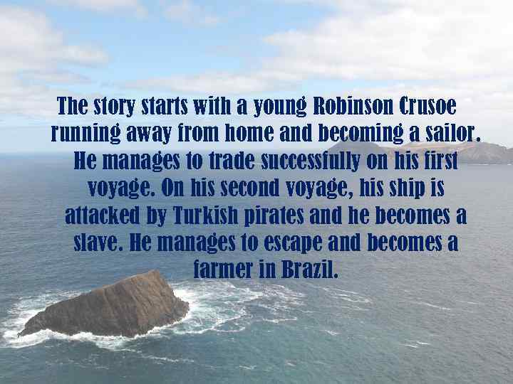 The story starts with a young Robinson Crusoe running away from home and becoming