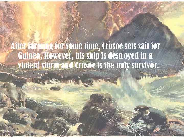 After farming for some time, Crusoe sets sail for Guinea. However, his ship is