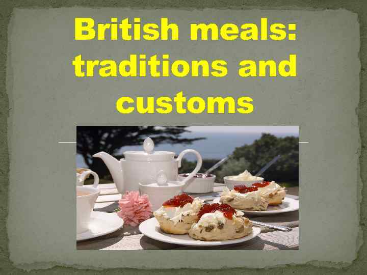 British meals текст. Презентация British meals. British traditions and Customs. Eating traditions and Customs. Customs and traditions of great Britain.