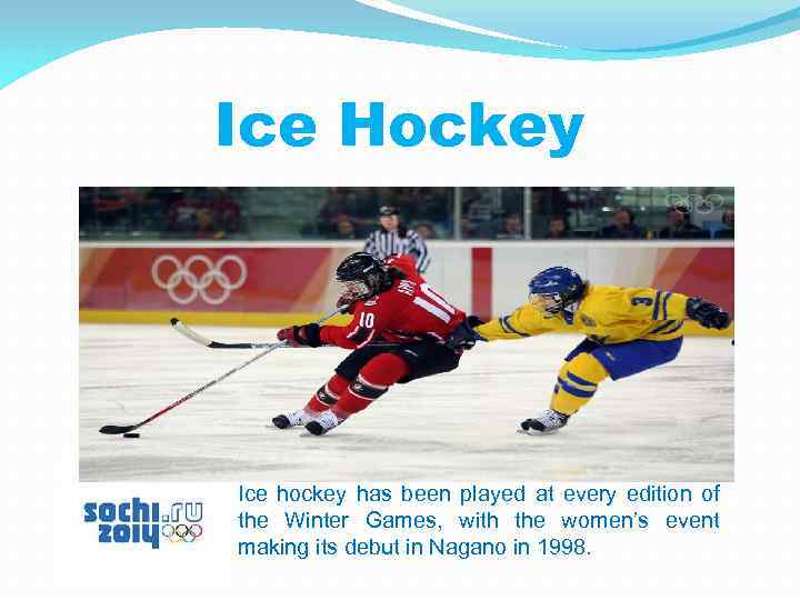 Ice Hockey Ice hockey has been played at every edition of the Winter Games,