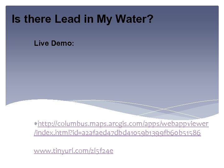 Is there Lead in My Water? Live Demo: http: //columbus. maps. arcgis. com/apps/webappviewer /index.