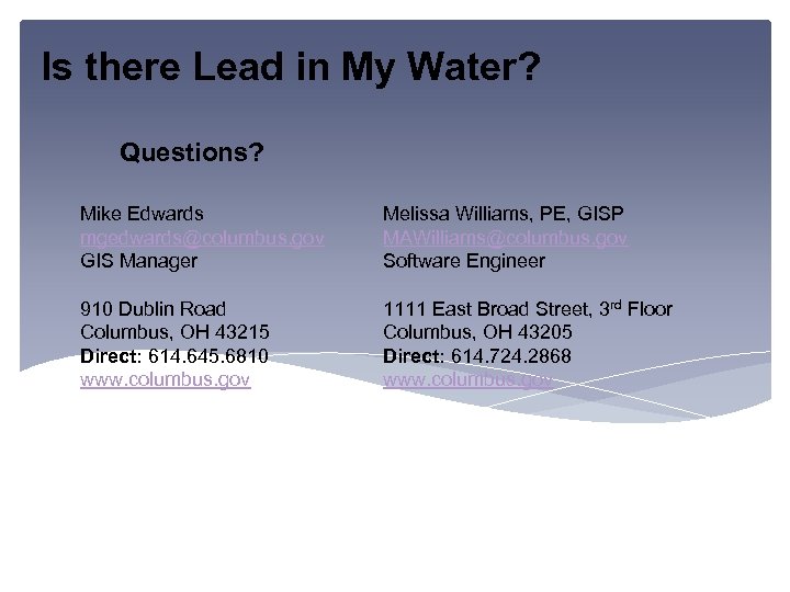 Is there Lead in My Water? Questions? Mike Edwards mgedwards@columbus. gov GIS Manager 910