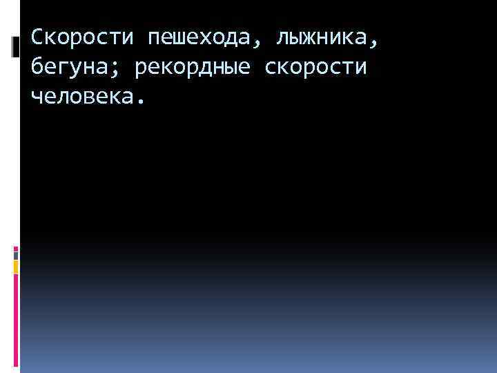 Скорости пешехода, лыжника, бегуна; рекордные скорости человека. 