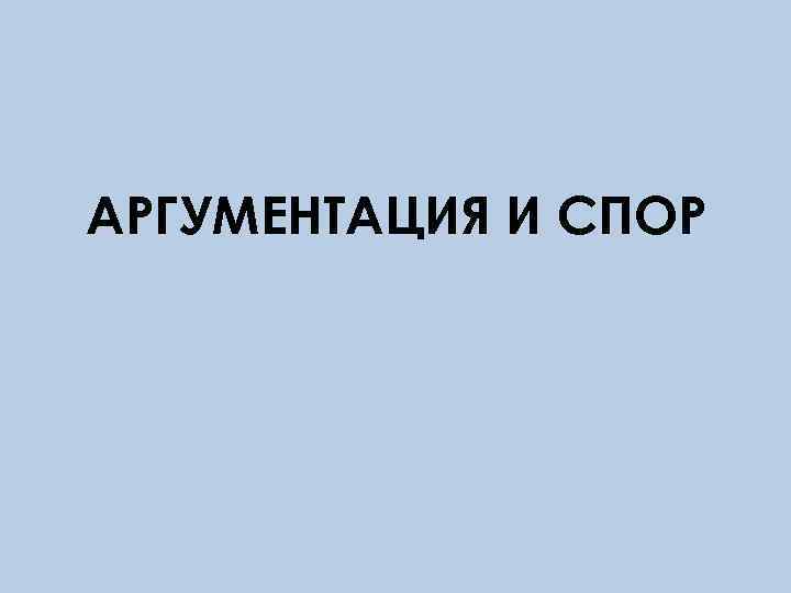 АРГУМЕНТАЦИЯ И СПОР 