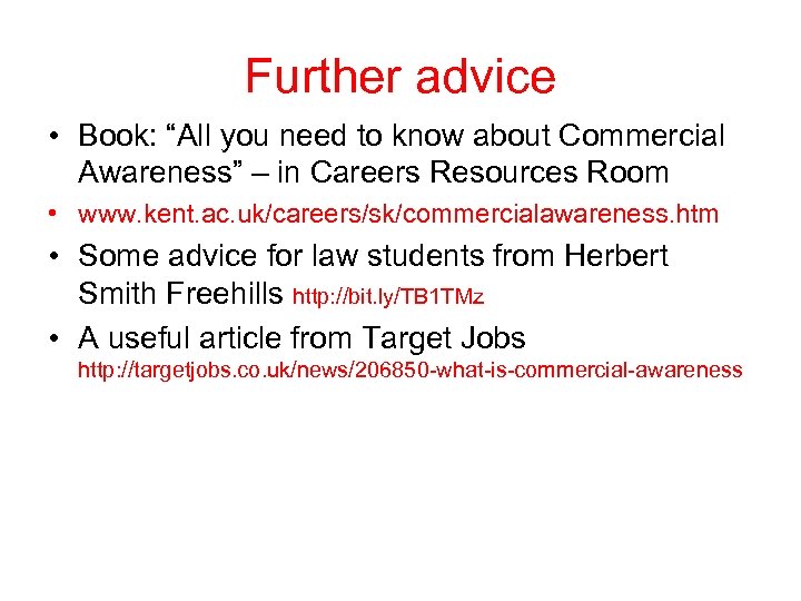 Further advice • Book: “All you need to know about Commercial Awareness” – in