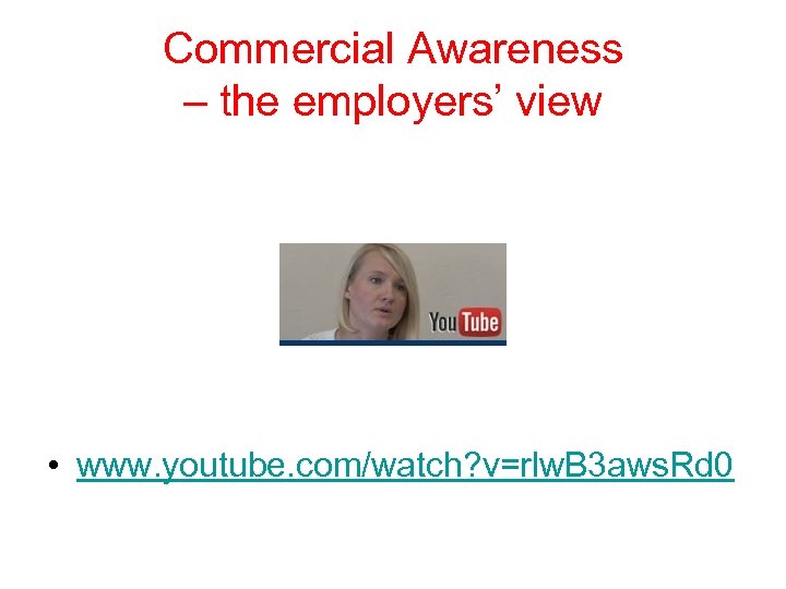 Commercial Awareness – the employers’ view • www. youtube. com/watch? v=rlw. B 3 aws.