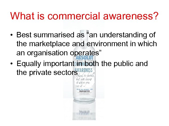 What is commercial awareness? • Best summarised as “an understanding of the marketplace and