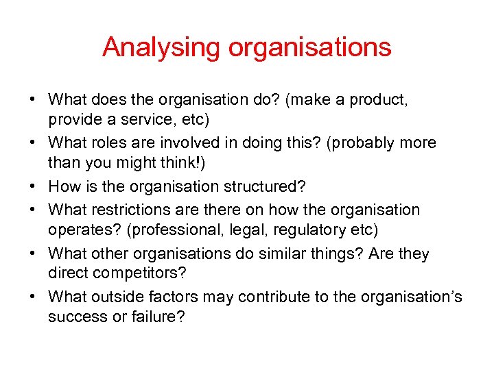 Analysing organisations • What does the organisation do? (make a product, provide a service,