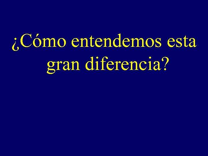 ¿Cómo entendemos esta gran diferencia? 