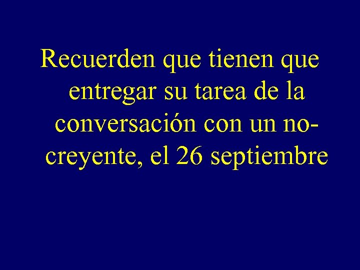 Recuerden que tienen que entregar su tarea de la conversación con un nocreyente, el