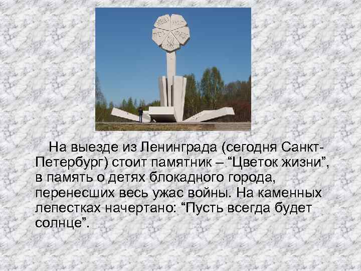 На выезде из Ленинграда (сегодня Санкт. Петербург) стоит памятник – “Цветок жизни”, в память