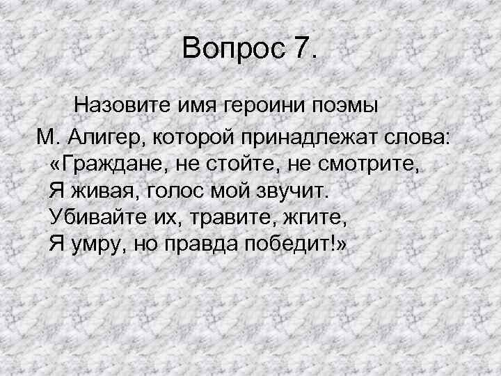 Вопрос 7. Назовите имя героини поэмы М. Алигер, которой принадлежат слова: «Граждане, не стойте,