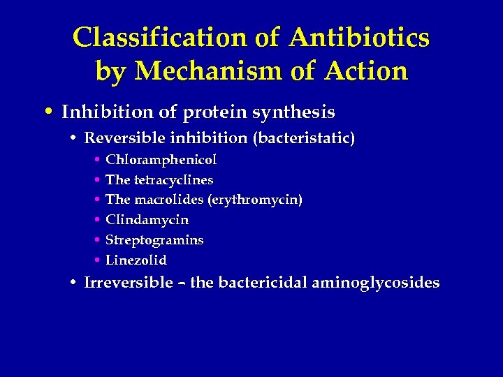 Classification of Antibiotics by Mechanism of Action • Inhibition of protein synthesis • Reversible