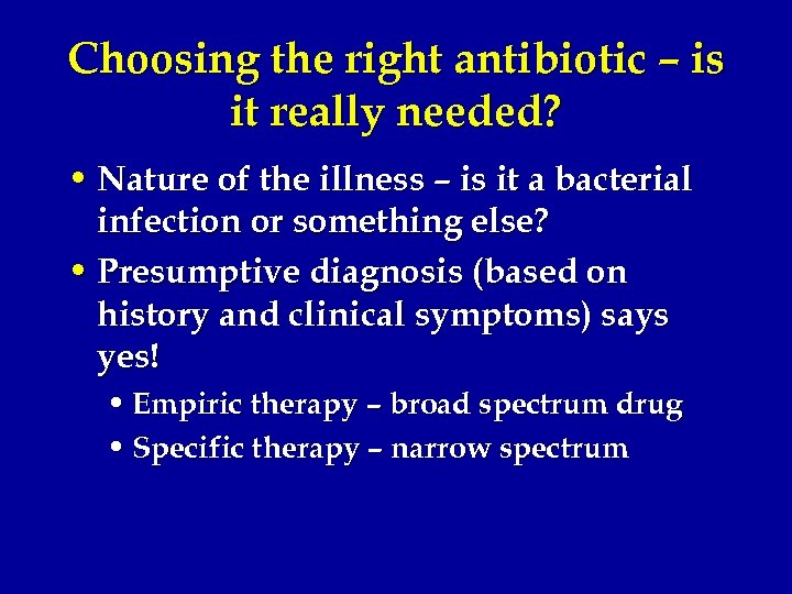 Choosing the right antibiotic – is it really needed? • Nature of the illness