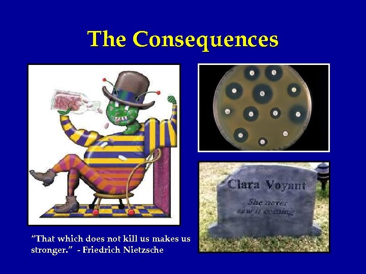 The Consequences “That which does not kill us makes us stronger. ” - Friedrich