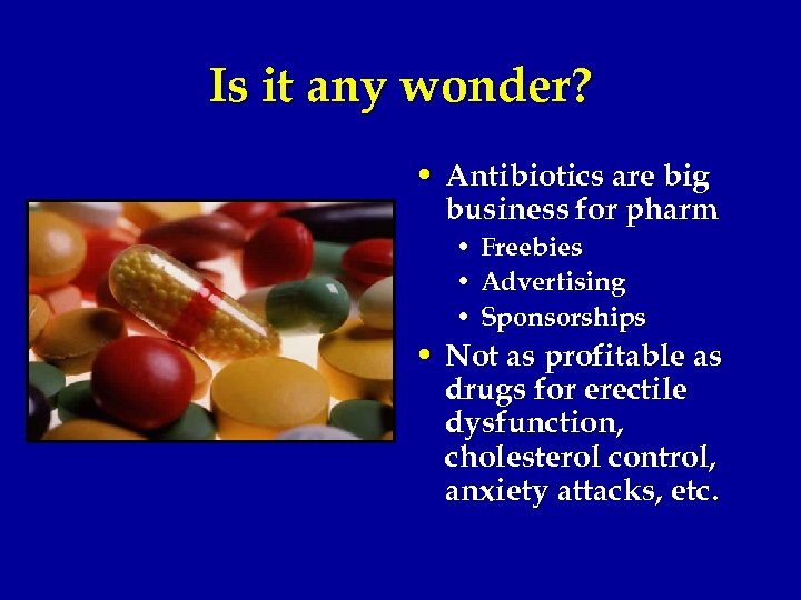 Is it any wonder? • Antibiotics are big business for pharm • Freebies •