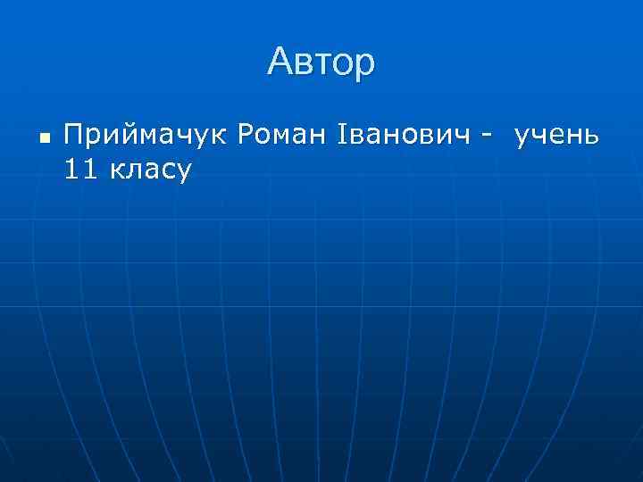 Автор n Приймачук Роман Іванович - учень 11 класу 