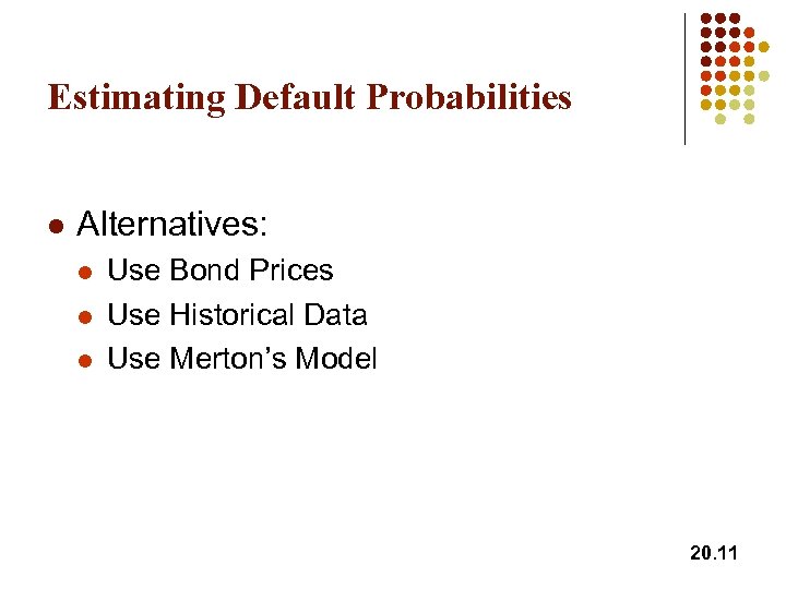 Estimating Default Probabilities l Alternatives: l l l Use Bond Prices Use Historical Data
