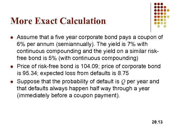 More Exact Calculation l l l Assume that a five year corporate bond pays