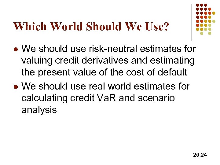 Which World Should We Use? l l We should use risk-neutral estimates for valuing